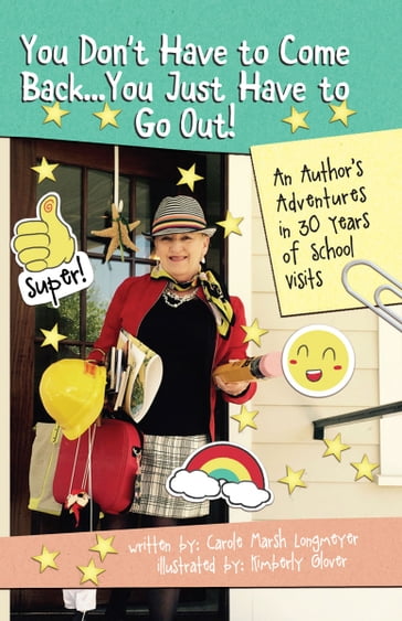 You Don't Have to Come Back, You Just Have to Go Out: AN AUTHOR'S ADVENTURES IN 30 YEARS OF SCHOOL VISITS - Carole Marsh Longmeyer