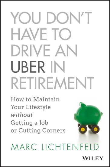 You Don't Have to Drive an Uber in Retirement - Marc Lichtenfeld