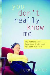 You Don t Really Know Me: Why Mothers and Daughters Fight and How Both Can Win