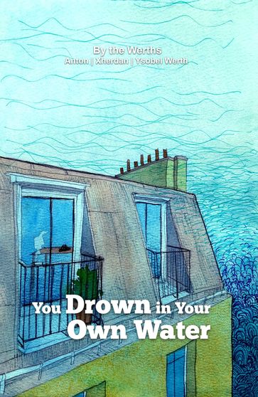 You Drown in Your Own Water - Anton Werth - Xherdan Werth - Ysobel Werth