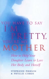 You Have To Say I m Pretty, You re My Mother