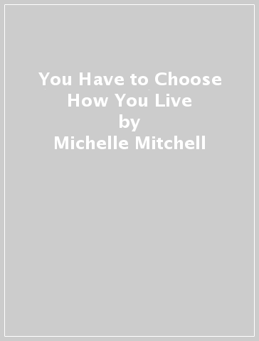 You Have to Choose How You Live - Michelle Mitchell