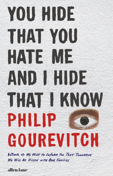 You Hide That You Hate Me and I Hide That I Know - Philip Gourevitch