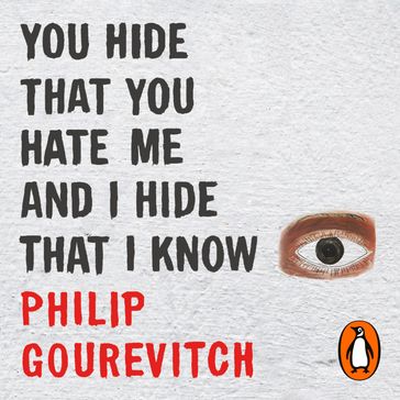 You Hide That You Hate Me and I Hide That I Know - Philip Gourevitch