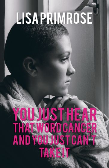 You Just Hear That Word Cancer and You Just Can't Take It - Lisa Primrose