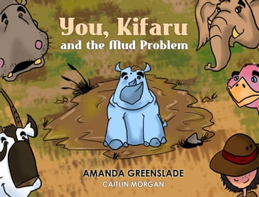 You, Kifaru and the Mud Problem (Children's Picture Book) - Amanda Greenslade