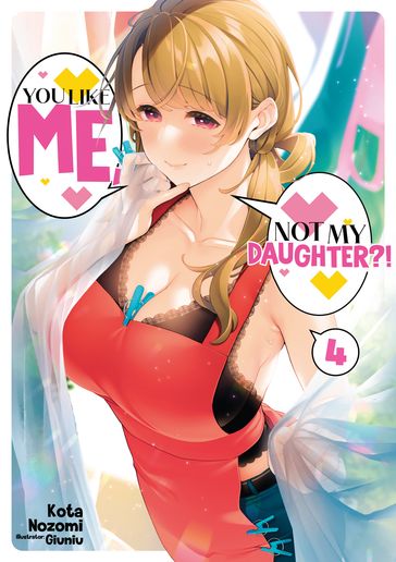 You Like Me, Not My Daughter?! Volume 4 (Light Novel) - Kota Nozomi