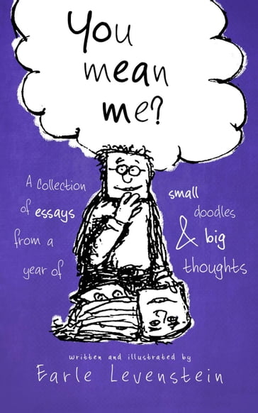 You Mean Me? A Collection of Essays From a Year of Small Doodles & Big Thoughts - Earle Levenstein
