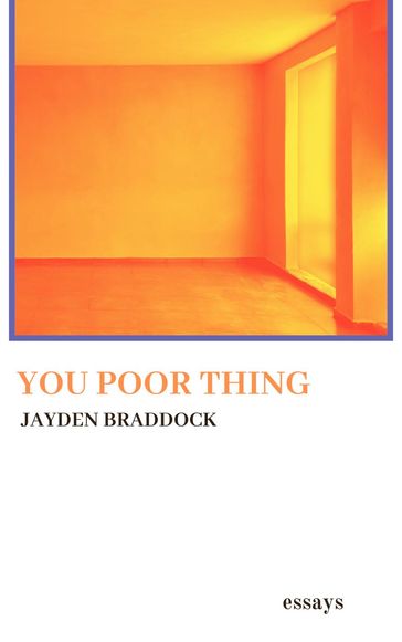 You Poor Thing - Essays - Jayden Braddock