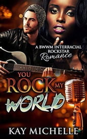 You Rock My World: A BWWM Interracial Rock Star Romance