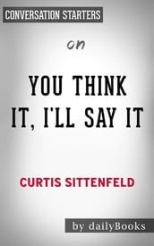 You Think It, I ll Say It: Storiesby Curtis Sittenfeld   Conversation Starters