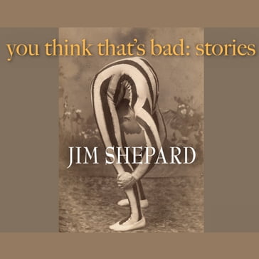 You Think That's Bad - Jim Shepard