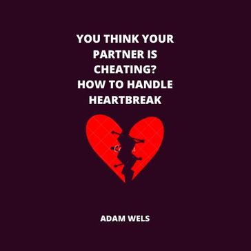 You Think Your Partner Is Cheating? - Adam Wels