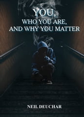 You, Who You Are, and Why You Matter