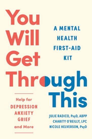 You Will Get Through This: A Mental Health First-Aid Kit?Help for Depression, Anxiety, Grief, and More - PsyD Julie Radico - PsyD Nicole Helverson - LPC Charity OReilly