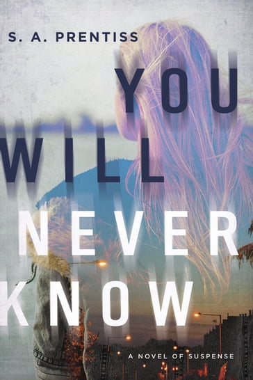 You Will Never Know: A Novel - S. A. Prentiss