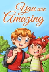 You are Amazing : A Collection of Inspiring Stories for Boys and Girls about Friendship, Courage, Self-Confidence and the Importance of Working Together