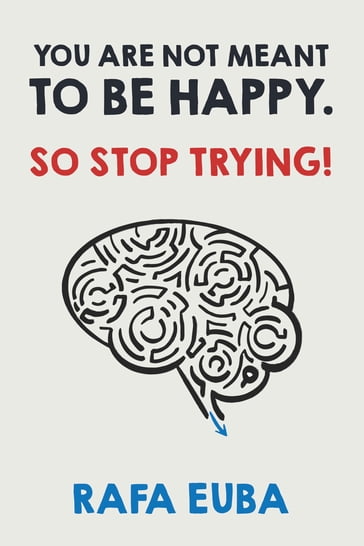 You are not meant to be happy. So stop trying. - Rafa Euba