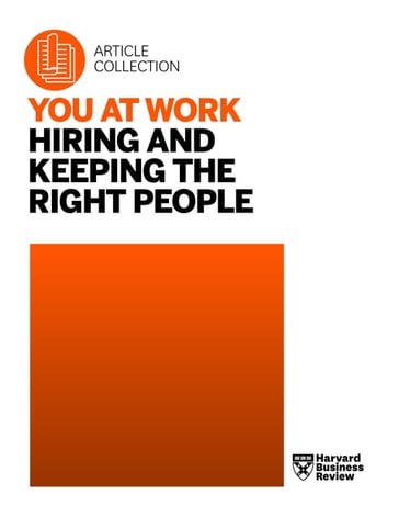You at Work: Hiring and Keeping the Right People - Harvard Business Review