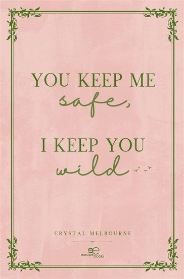You keep me safe I keep you wild - Crystal Melbourne