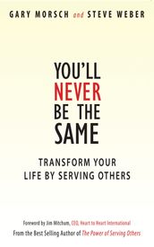 You ll Never Be the Same: Transform Your Life by Serving Others
