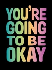 You re Going to Be Okay