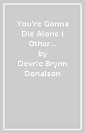 You re Gonna Die Alone (& Other Excellent News)