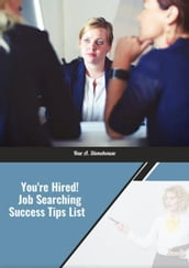 You re Hired! Job Searching Success Tips List