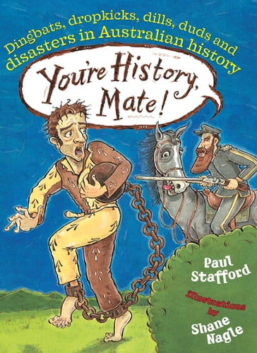 You're History, Mate! Dingbats, Dropkicks, Dills, Duds & Disasters in Australian History - Paul Stafford