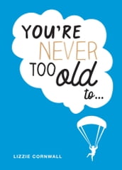 You re Never Too Old to...