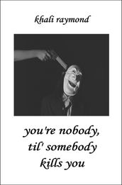 You re Nobody, Til  Somebody Kills You