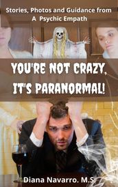 You re Not Crazy, It s Paranormal!: Real Stories, Insights and Photos