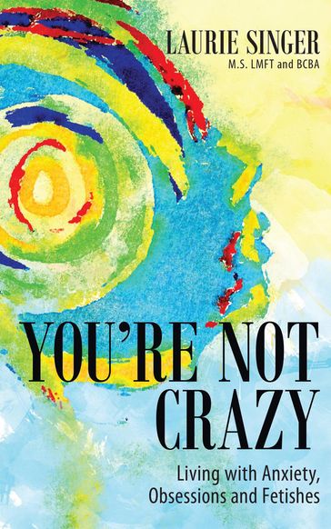 You're Not Crazy: Living with Anxiety, Obsessions and Fetishes - Laurie Singer