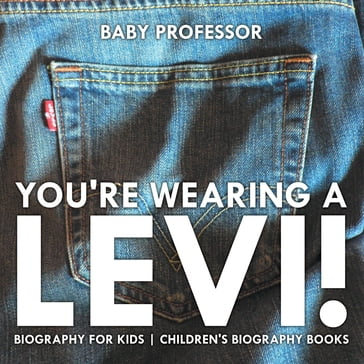 You're Wearing a Levi! Biography for Kids   Children's Biography Books - Baby Professor