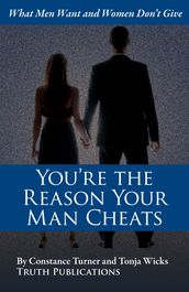 You re the Reason Your Man Cheats: What Men Want and Women Don t Give