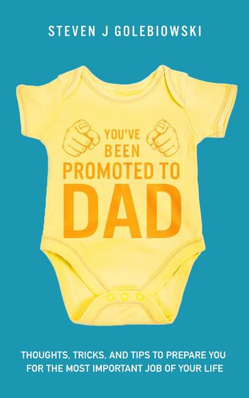 You've Been Promoted to Dad - Steven James Golebiowski