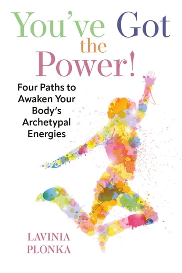 You've Got the Power! Four Paths to Awaken Your Body's Archetypal Energies - Lavinia Plonka