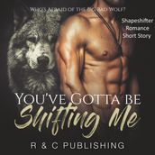 You ve Gotta Be Shifting Me: Who s Afraid of the Big Bad Wolf - Shapeshifter Romance Short Story