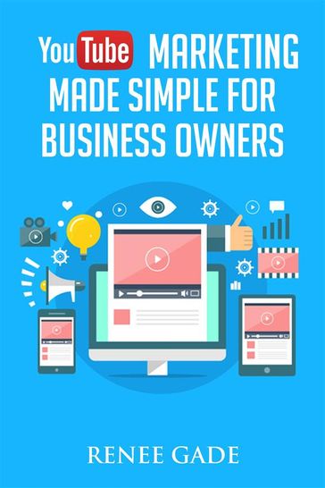 YouTube Marketing Made Simple For Business Owners - Renee Gade