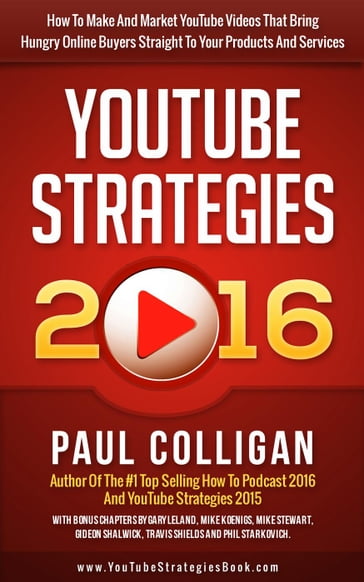 YouTube Strategies 2016: How To Make And Market YouTube Videos That Bring Hungry Online Buyers Straight To Your Products And Services - Paul Colligan