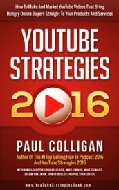 YouTube Strategies 2016: How To Make And Market YouTube Videos That Bring Hungry Online Buyers Straight To Your Products And Services