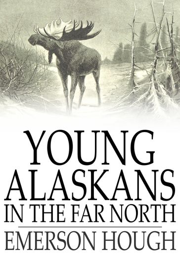 Young Alaskans in the Far North - Emerson Hough