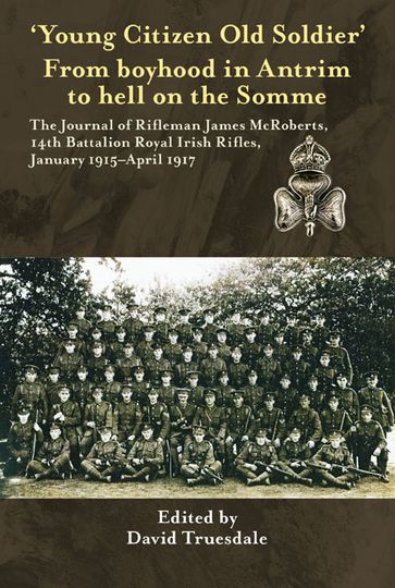 'Young Citizen Old Soldier". From boyhood in Antrim to Hell on the Somme - David Truesdale