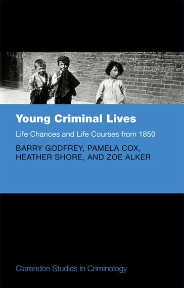 Young Criminal Lives: Life Courses and Life Chances from 1850 - Barry Godfrey - Heather Shore - Zoe Alker - Pamela Cox