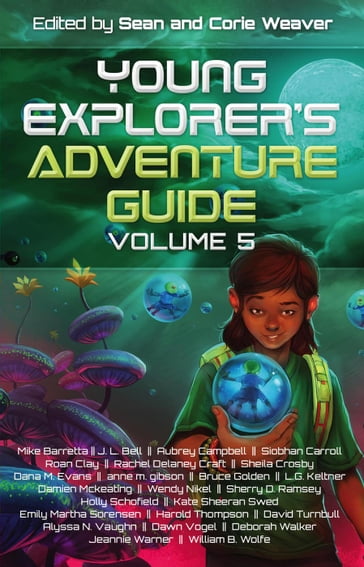 Young Explorer's Adventure Guide, Volume 5 - Alyssa N. vaughn - Aubrey Campbell - Bruce Golden - Damien McKeating - Dana M. Evans - David Turnbull - Dawn Vogel - Deborah Walker - Emily Martha Sorensen - Harold Thompson - Holly Schofield - J.L. Bell - Jeannie Warner - Kate Sheeran Swed - L.G. Keltner - Mike Baretta - Rachel Delaney Craft - Roan Clay - Shelia Crosby - Sherry D. Ramsey - Siobhan Carroll - Wendy Nikel - William B. Wolfe - anne m. gibson