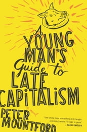 A Young Man s Guide to Late Capitalism