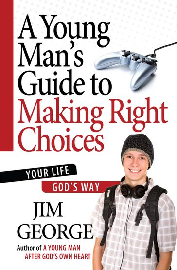 A Young Man's Guide to Making Right Choices - Jim George