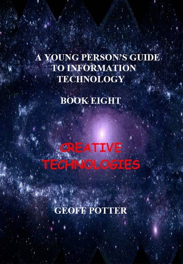 A Young Person's Guide To Information Technology Book Eight Creative Technologies - Geoff Potter