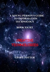 A Young Person s Guide To Information Technology Book Eight Creative Technologies
