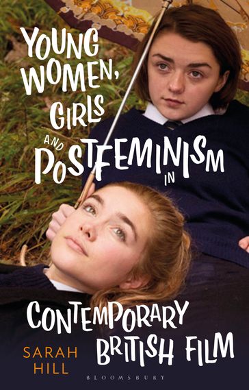 Young Women, Girls and Postfeminism in Contemporary British Film - Sarah Hill